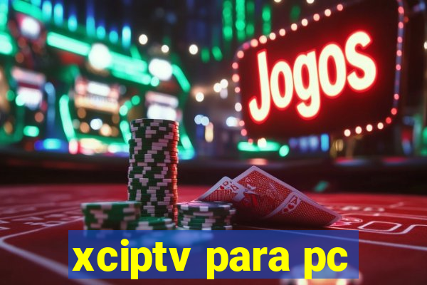 xciptv para pc